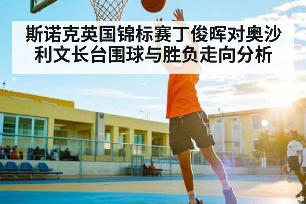 斯诺克英国锦标赛丁俊晖对奥沙利文长台围球与胜负走向分析